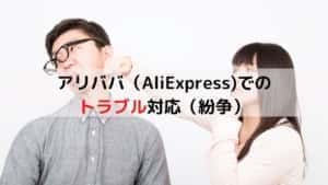 アリババ(AliExpress)でのトラブル対応(紛争)【届かない、不良品】