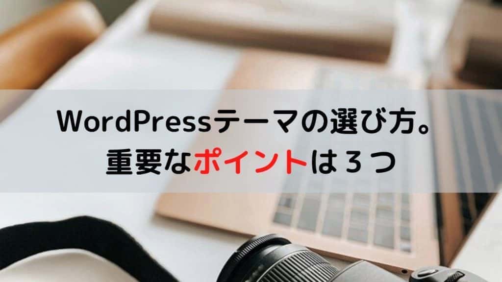 WordPressテーマの選び方。 重要なポイントは３つ