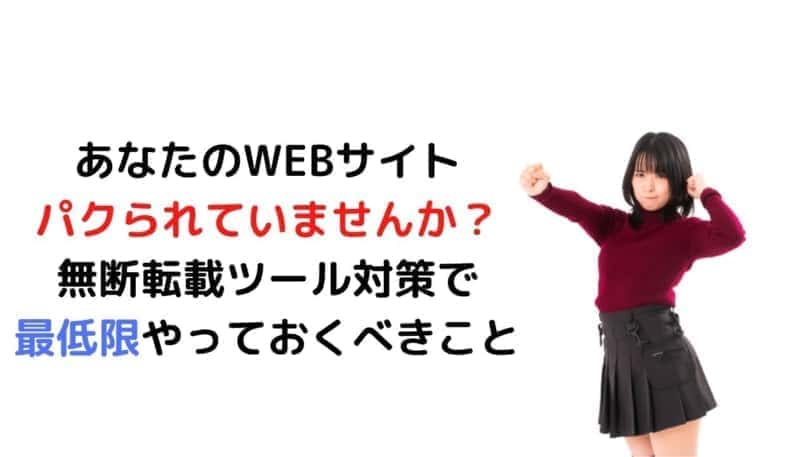 あなたのWEBサイト パクられていませんか？ 無断転載ツール対策で 最低限やっておくべきこと