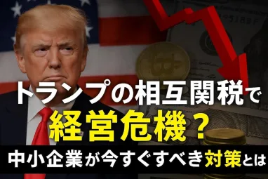 トランプの相互関税（追加関税）で経営危機？中小企業が今すぐすべき対策とは