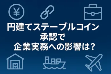 国内初の円建てステーブルコインJPYCが承認へ：企業実務への影響と導入手順｜ビットコインとの違いも解説